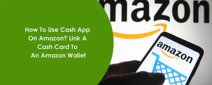 How To Use Cash App On Amazon? Link A Cash Card To An Amazon Wallet